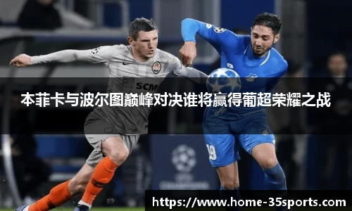 本菲卡与波尔图巅峰对决谁将赢得葡超荣耀之战